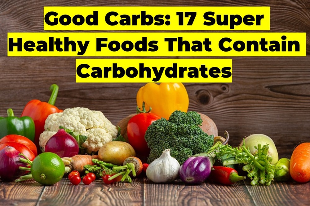 Good Carbs: 17 Super Healthy Foods That Contain Carbohydrates | Blist