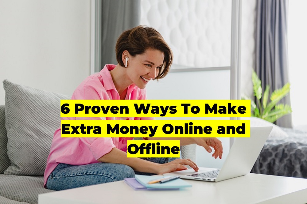 6 Proven Ways To Make Extra Money Online and Offline